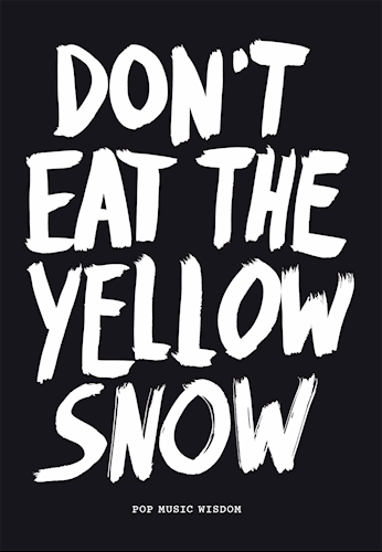 Don't eat the yellow snow, Pop music wisdom, 